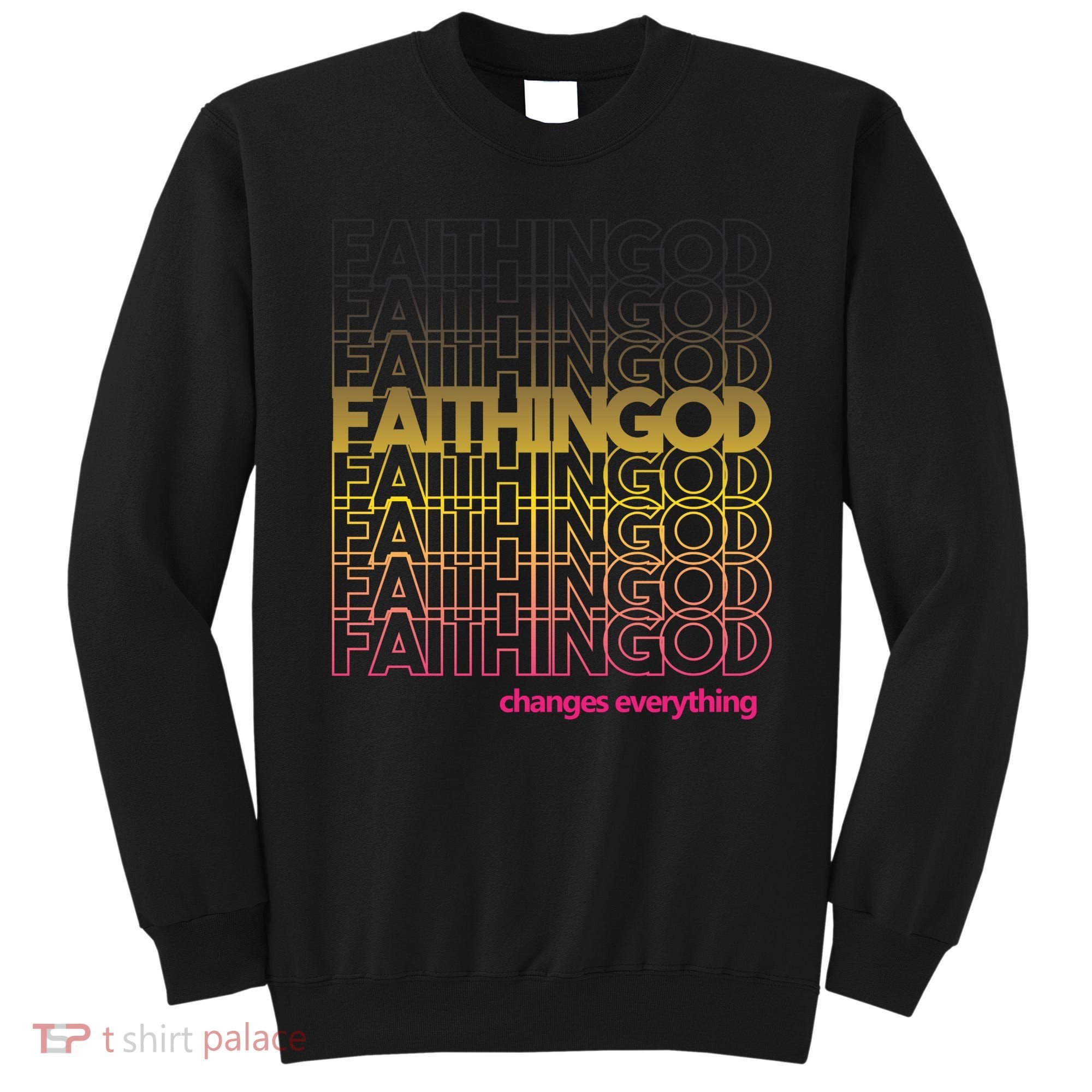 Faith In God Changes Everything Sweatshirt