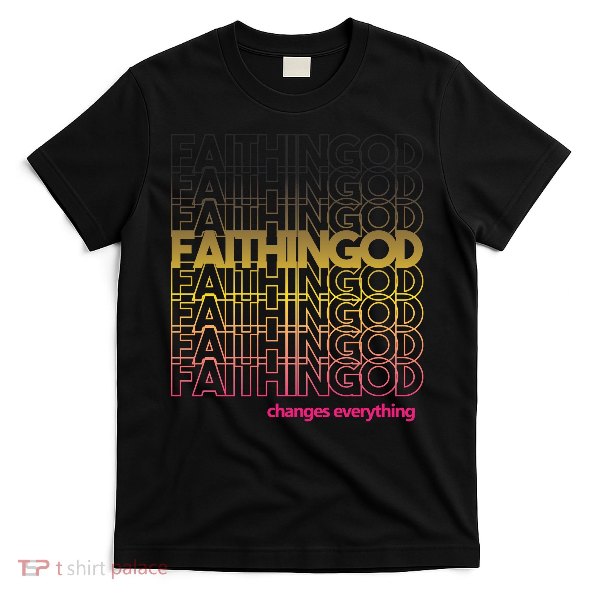 Faith In God Changes Everything T-Shirt