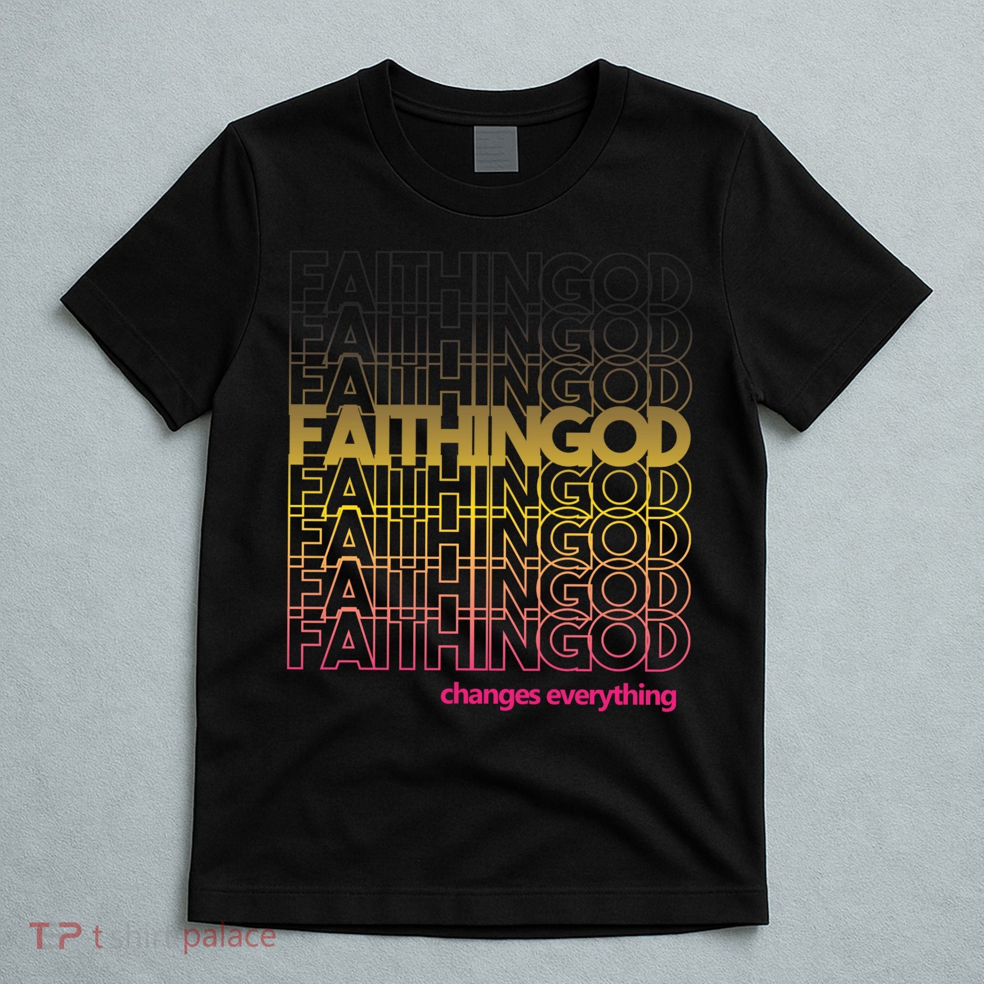 Faith In God Changes Everything T-Shirt