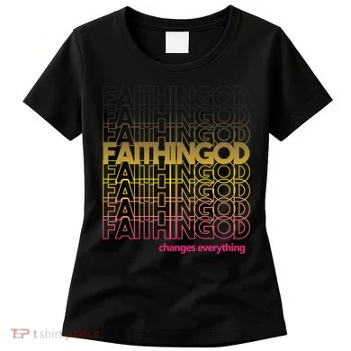 Faith In God Changes Everything Women's T-Shirt