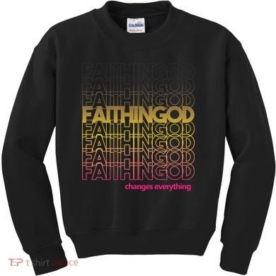 Faith In God Changes Everything Kids Sweatshirt
