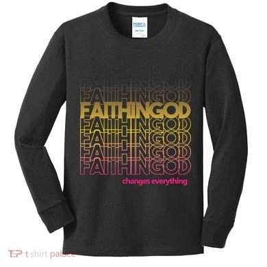 Faith In God Changes Everything Kids Long Sleeve Shirt