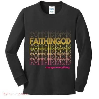 Faith In God Changes Everything Kids Long Sleeve Shirt