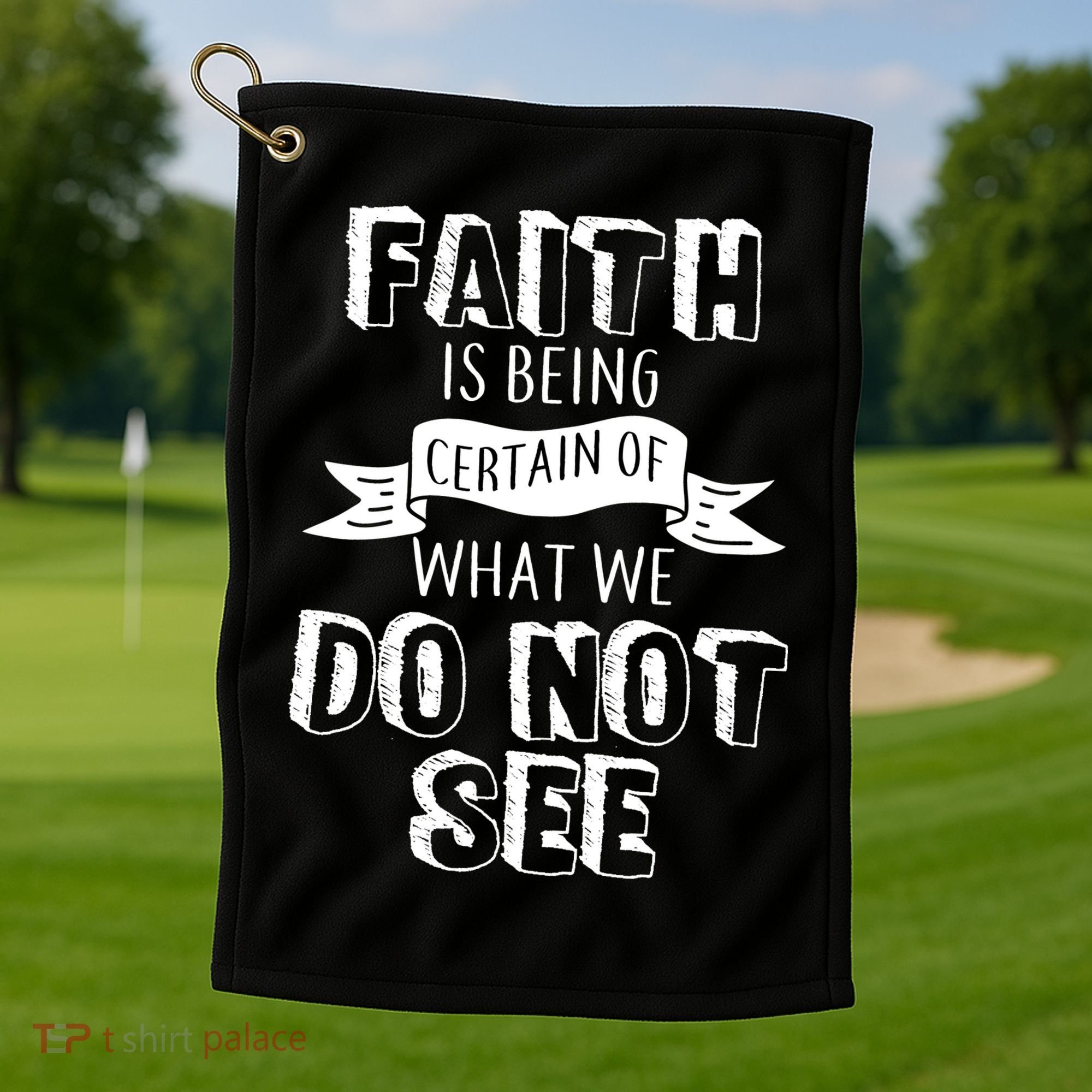 Faith Is Being Certain Of What We Do Not See Golf Towel