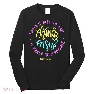Faith It Does Not Make Things Easy It Makes Them Possible Luke Long Sleeve Shirt