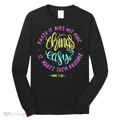 Faith It Does Not Make Things Easy It Makes Them Possible Luke Long Sleeve Shirt