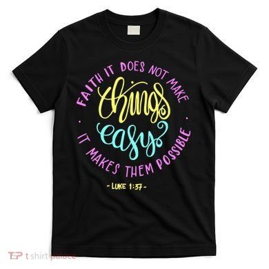 Faith It Does Not Make Things Easy It Makes Them Possible Luke T-Shirt