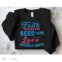 Faith Plants The Seed Love Makes It Grow John 3:16 Sweatshirt thumb 2