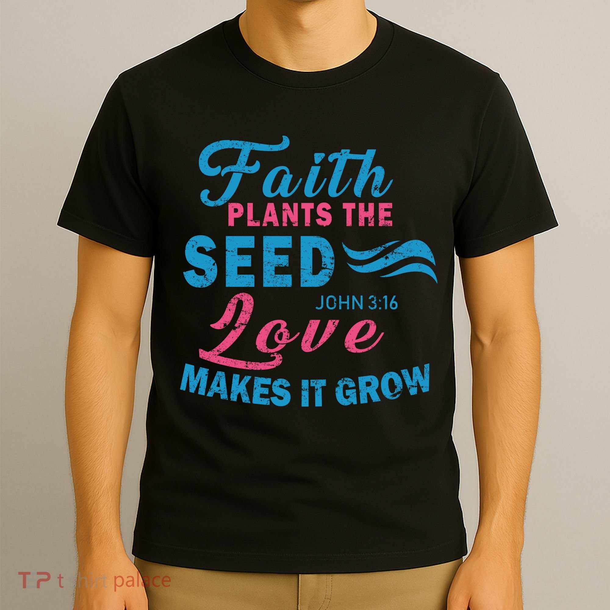 Faith Plants The Seed Love Makes It Grow John 3:16 T-Shirt
