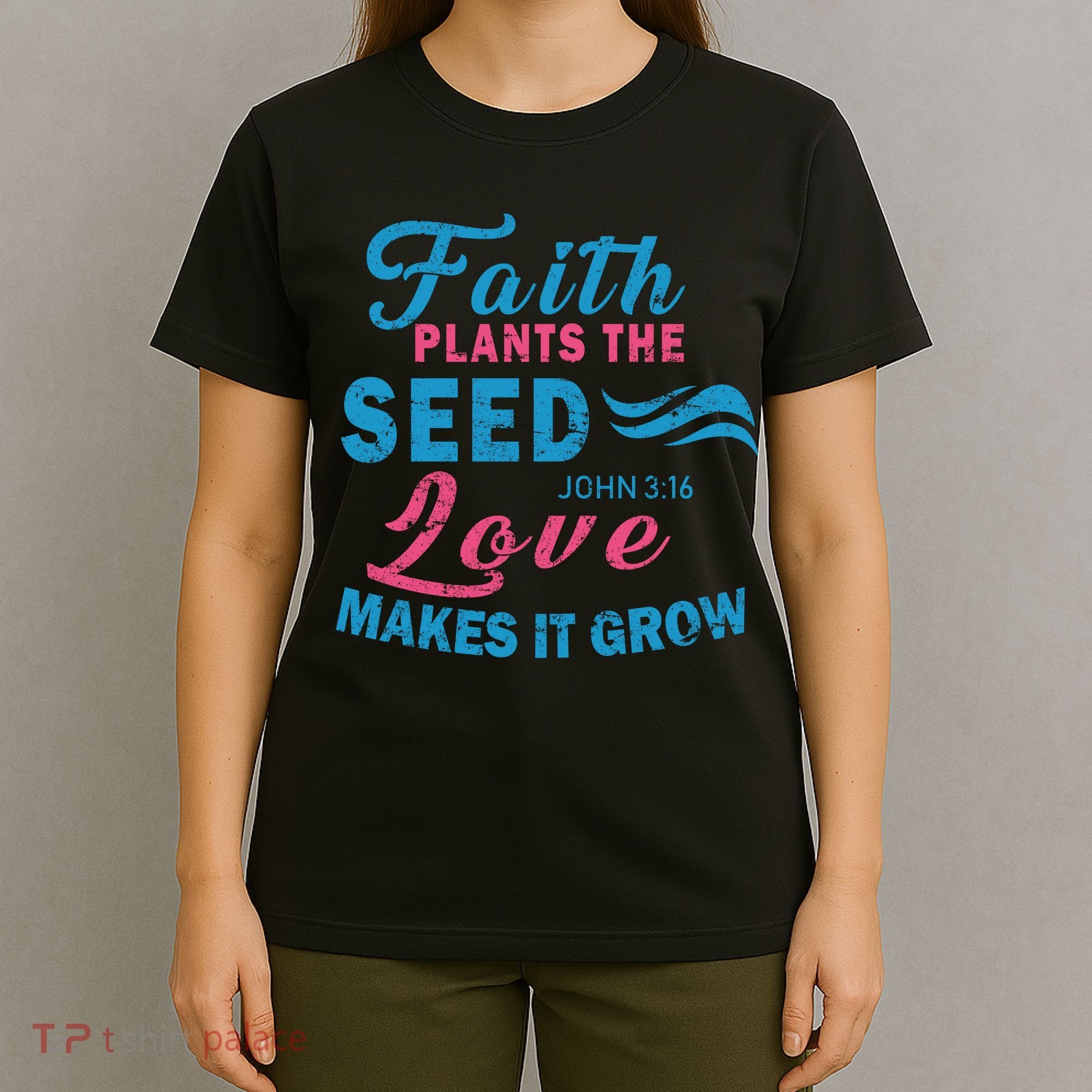 Faith Plants The Seed Love Makes It Grow John 3:16 T-Shirt