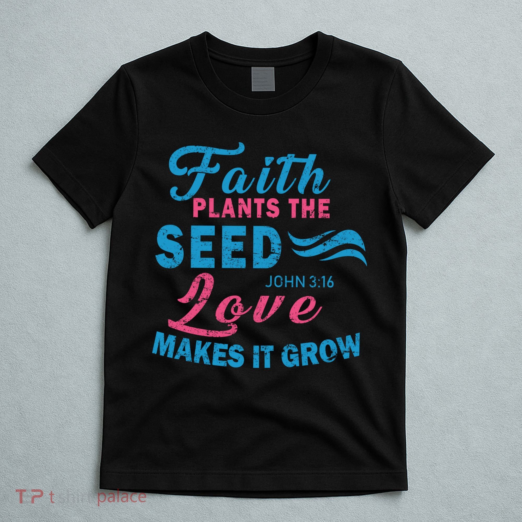 Faith Plants The Seed Love Makes It Grow John 3:16 T-Shirt