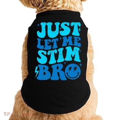 Funny Autism Just Let Me Stim Bro Doggie Tank
