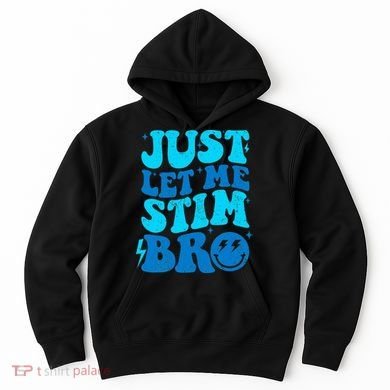 Funny Autism Just Let Me Stim Bro Hoodie