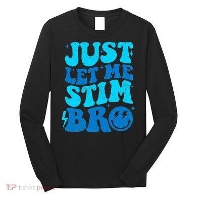 Funny Autism Just Let Me Stim Bro Long Sleeve Shirt