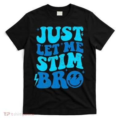 Funny Autism Just Let Me Stim Bro T-Shirt