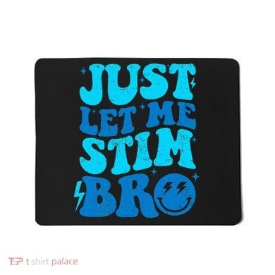Funny Autism Just Let Me Stim Bro Mousepad