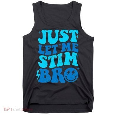 Funny Autism Just Let Me Stim Bro Tank Top