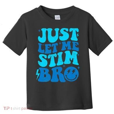 Funny Autism Just Let Me Stim Bro Toddler T-Shirt