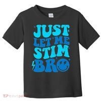 Funny Autism Just Let Me Stim Bro Toddler T-Shirt thumb 0