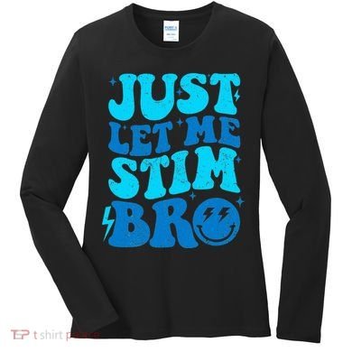Funny Autism Just Let Me Stim Bro Women's Long Sleeve Shirt