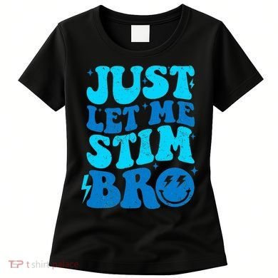 Funny Autism Just Let Me Stim Bro Women's T-Shirt