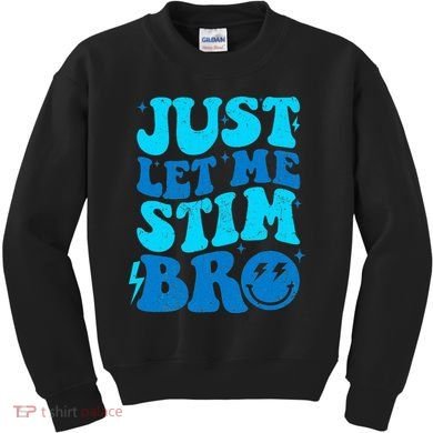 Funny Autism Just Let Me Stim Bro Kids Sweatshirt