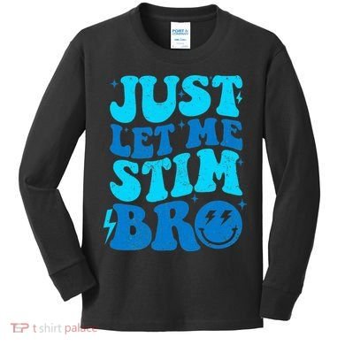 Funny Autism Just Let Me Stim Bro Kids Long Sleeve Shirt