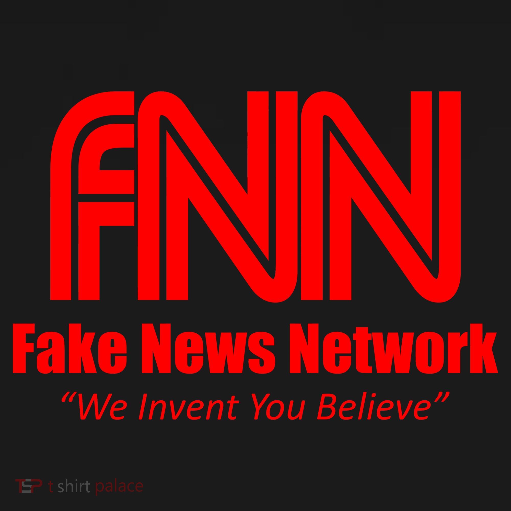 Fake News Network FFN We Invent You Believe Donald Trump T-Shirt