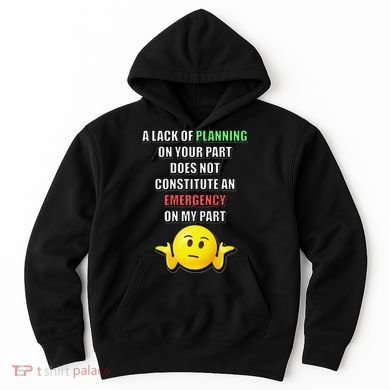 Funny A Lack Of Planning On Your Part Does Not Constitute Hoodie