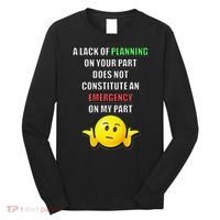 Funny A Lack Of Planning On Your Part Does Not Constitute Long Sleeve Shirt thumb 0
