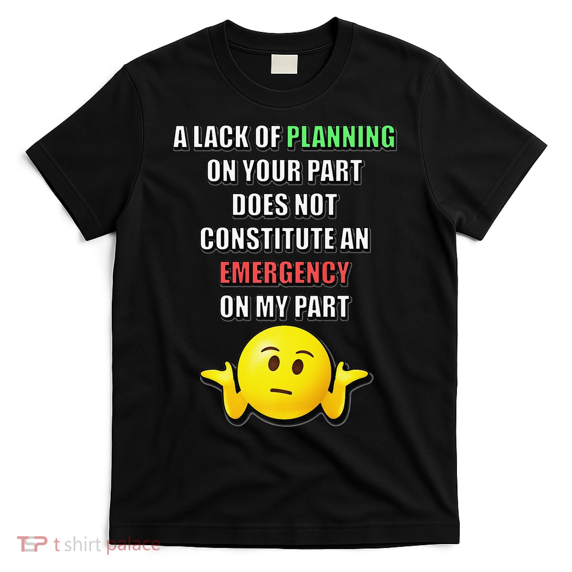 Funny A Lack Of Planning On Your Part Does Not Constitute T-Shirt