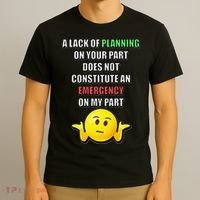 Funny A Lack Of Planning On Your Part Does Not Constitute T-Shirt thumb 3