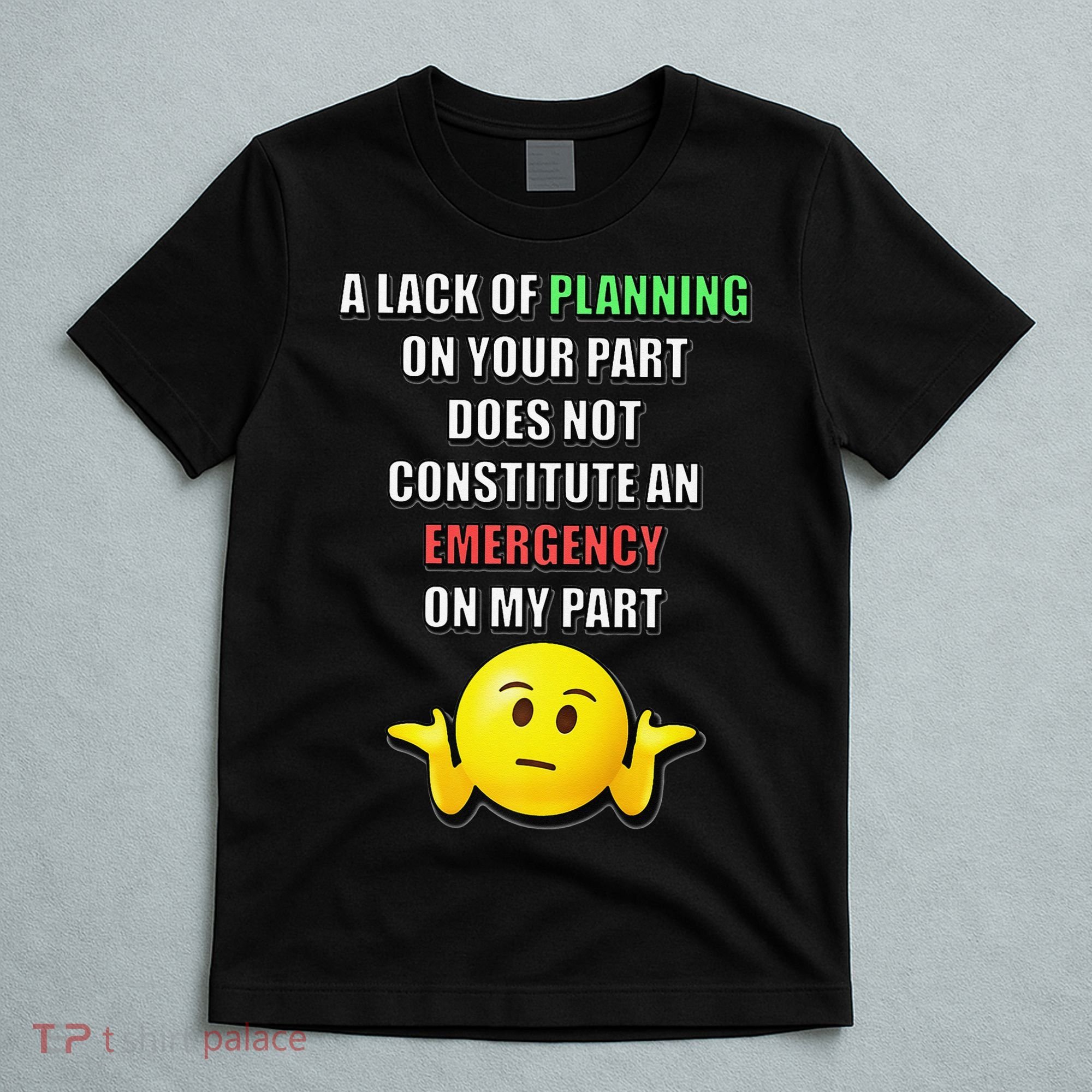 Funny A Lack Of Planning On Your Part Does Not Constitute T-Shirt