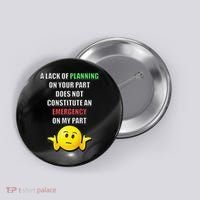 Funny A Lack Of Planning On Your Part Does Not Constitute Button thumb 0