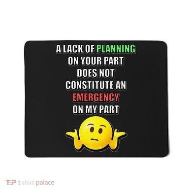 Funny A Lack Of Planning On Your Part Does Not Constitute Mousepad