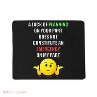 Funny A Lack Of Planning On Your Part Does Not Constitute Mousepad thumb 0