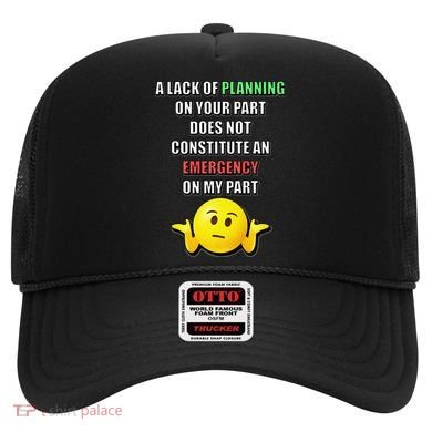 Funny A Lack Of Planning On Your Part Does Not Constitute Hat
