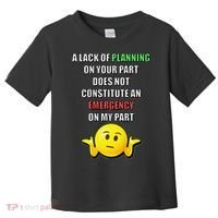 Funny A Lack Of Planning On Your Part Does Not Constitute Toddler T-Shirt thumb 0