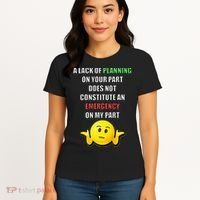 Funny A Lack Of Planning On Your Part Does Not Constitute Women's T-Shirt thumb 4