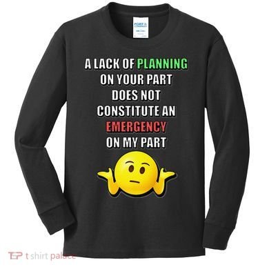 Funny A Lack Of Planning On Your Part Does Not Constitute Kids Long Sleeve Shirt