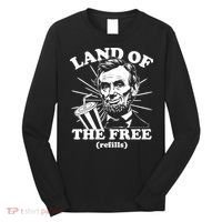 Funny Abe Lincoln Land Of The Free Refills Long Sleeve Shirt thumb 0
