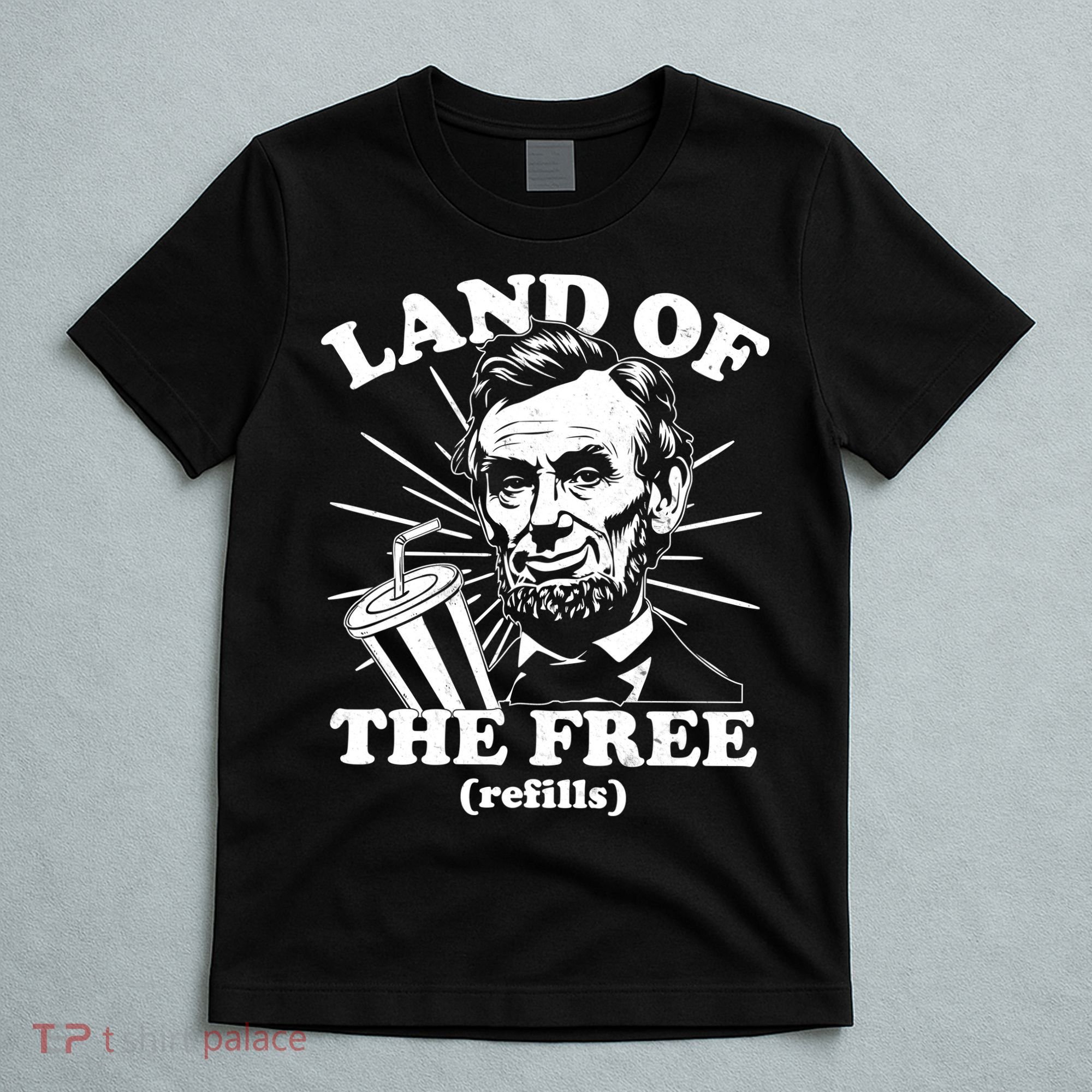 Funny Abe Lincoln Land Of The Free Refills T-Shirt