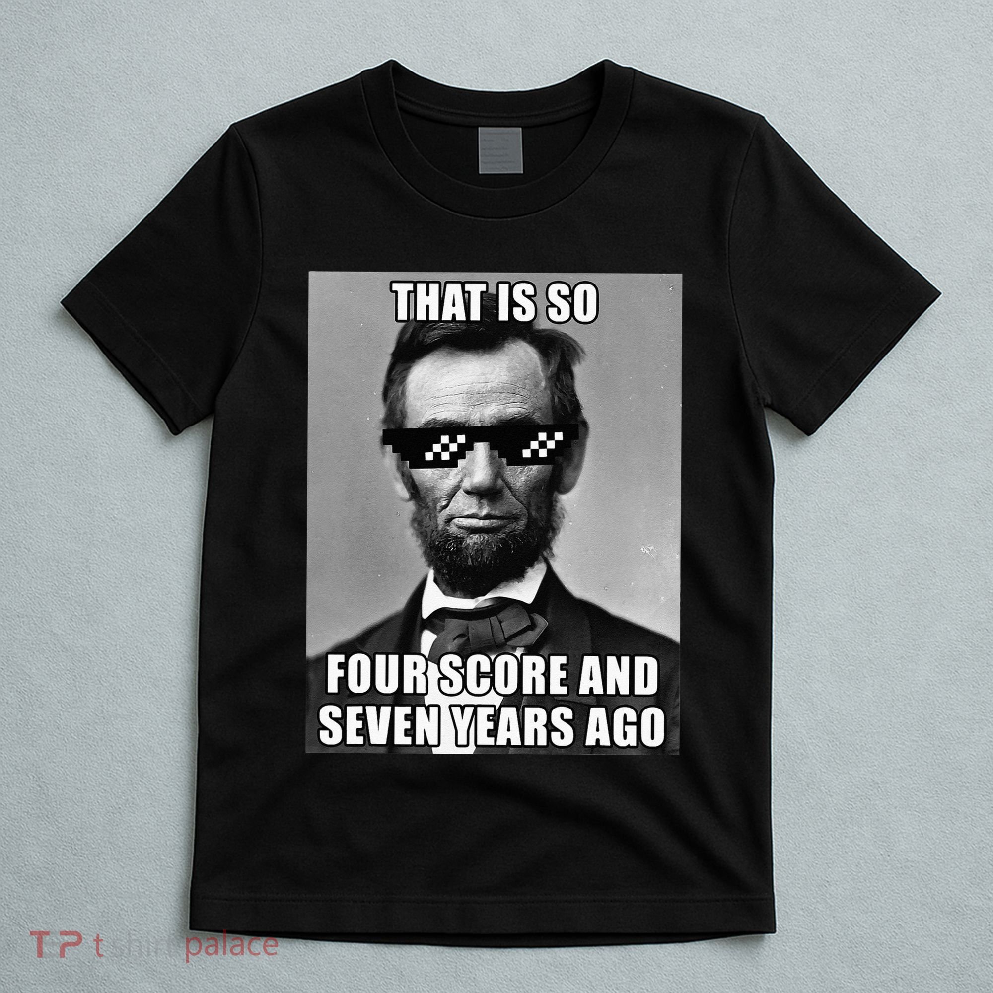 Funny Abe Lincoln That Is So Four Score And Seven Years Ago T-Shirt