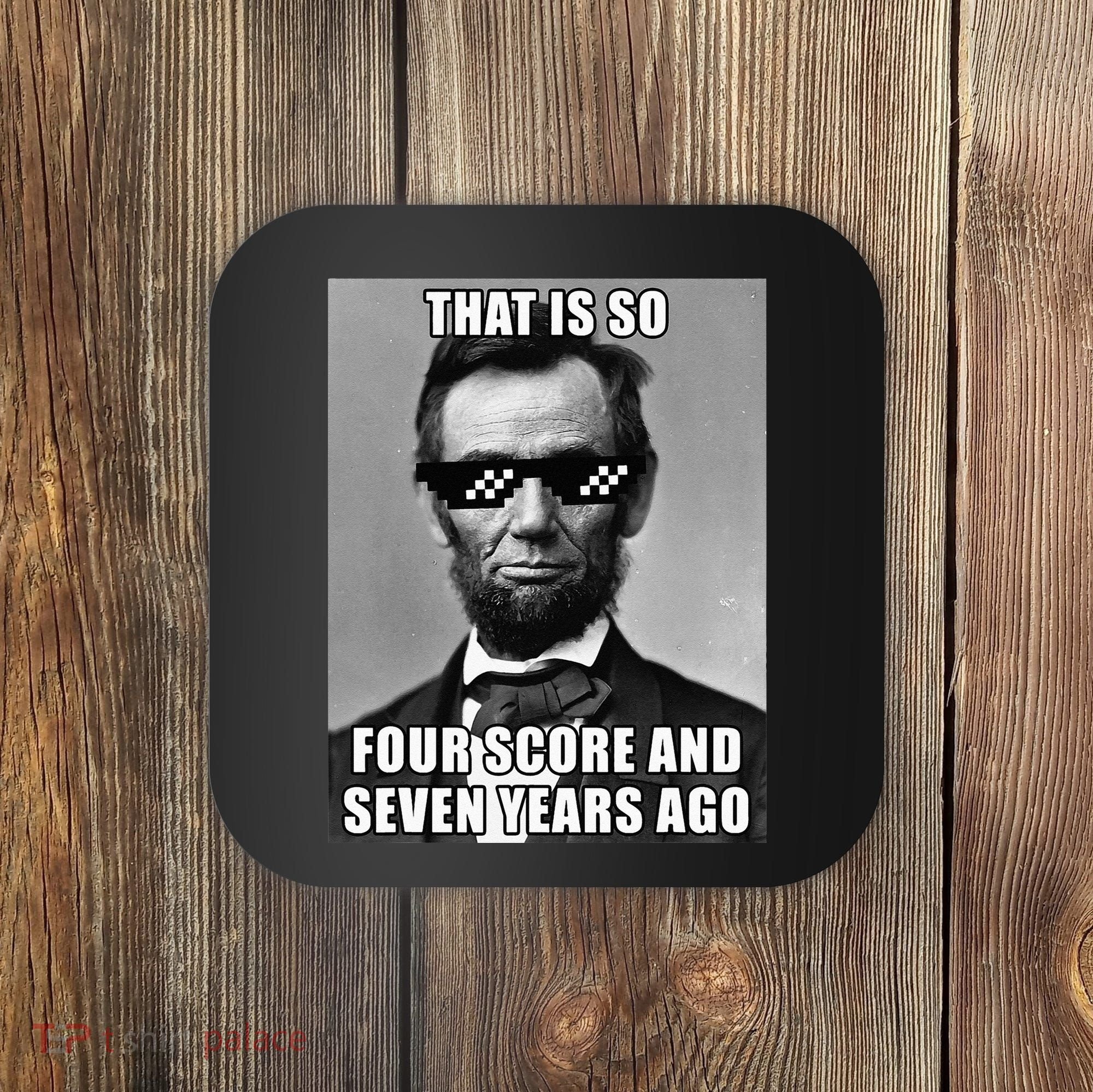 Funny Abe Lincoln That Is So Four Score And Seven Years Ago Coaster