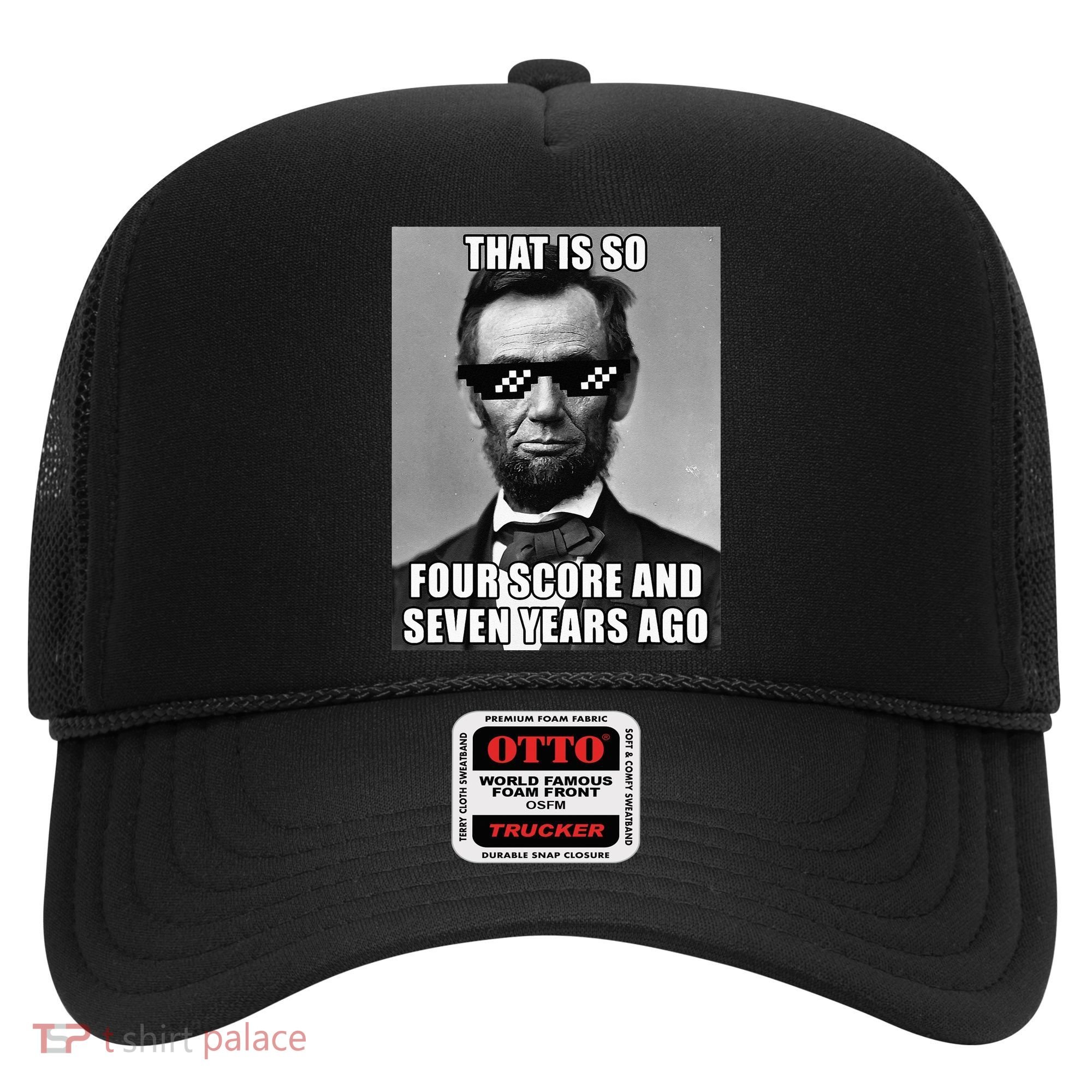 Funny Abe Lincoln That Is So Four Score And Seven Years Ago Hat