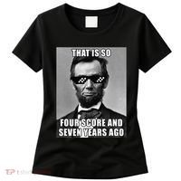Funny Abe Lincoln That Is So Four Score And Seven Years Ago Women's T-Shirt thumb 0