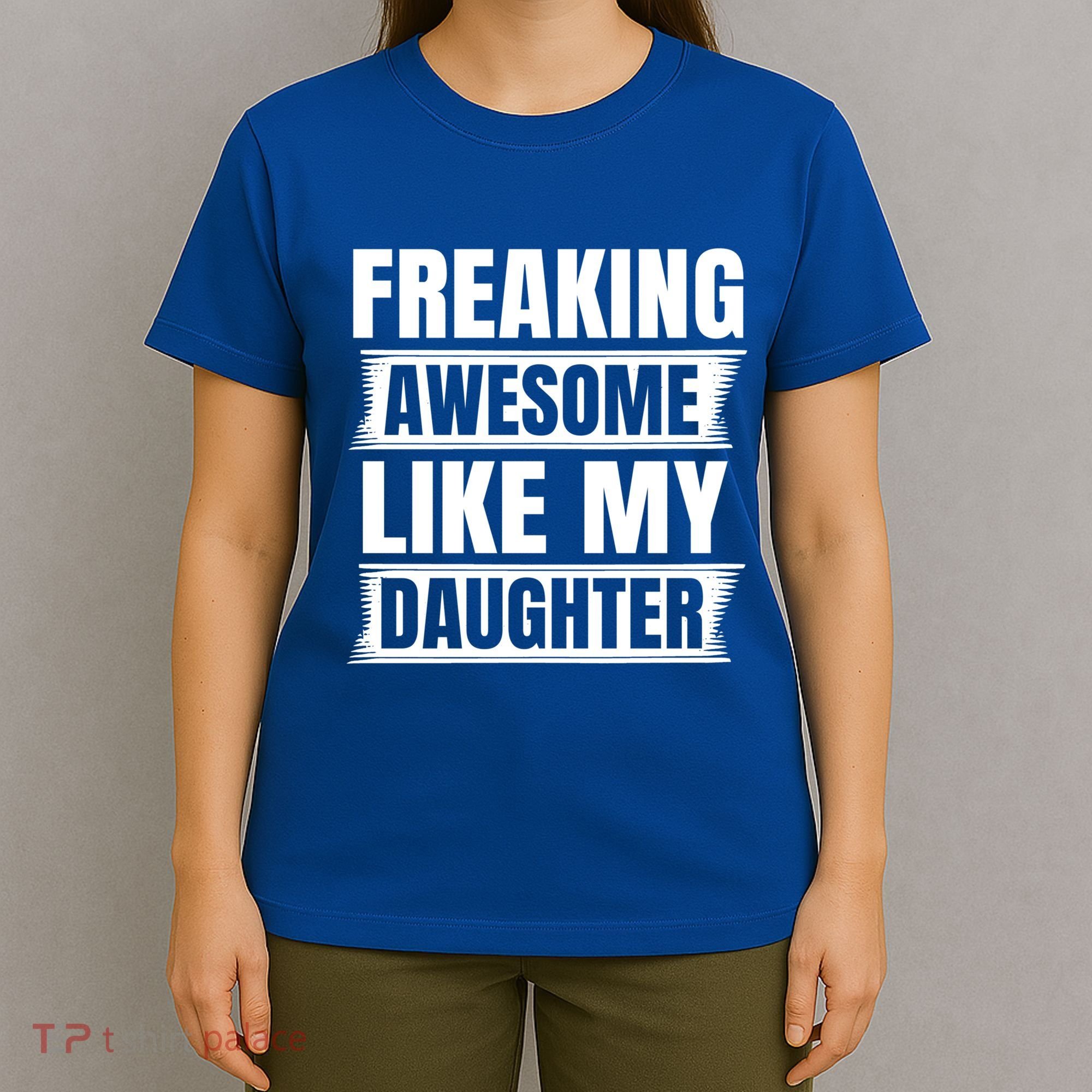 Freaking Awesome Like My Daughter Funny Fathers Day Dad Cool Gift T-Shirt
