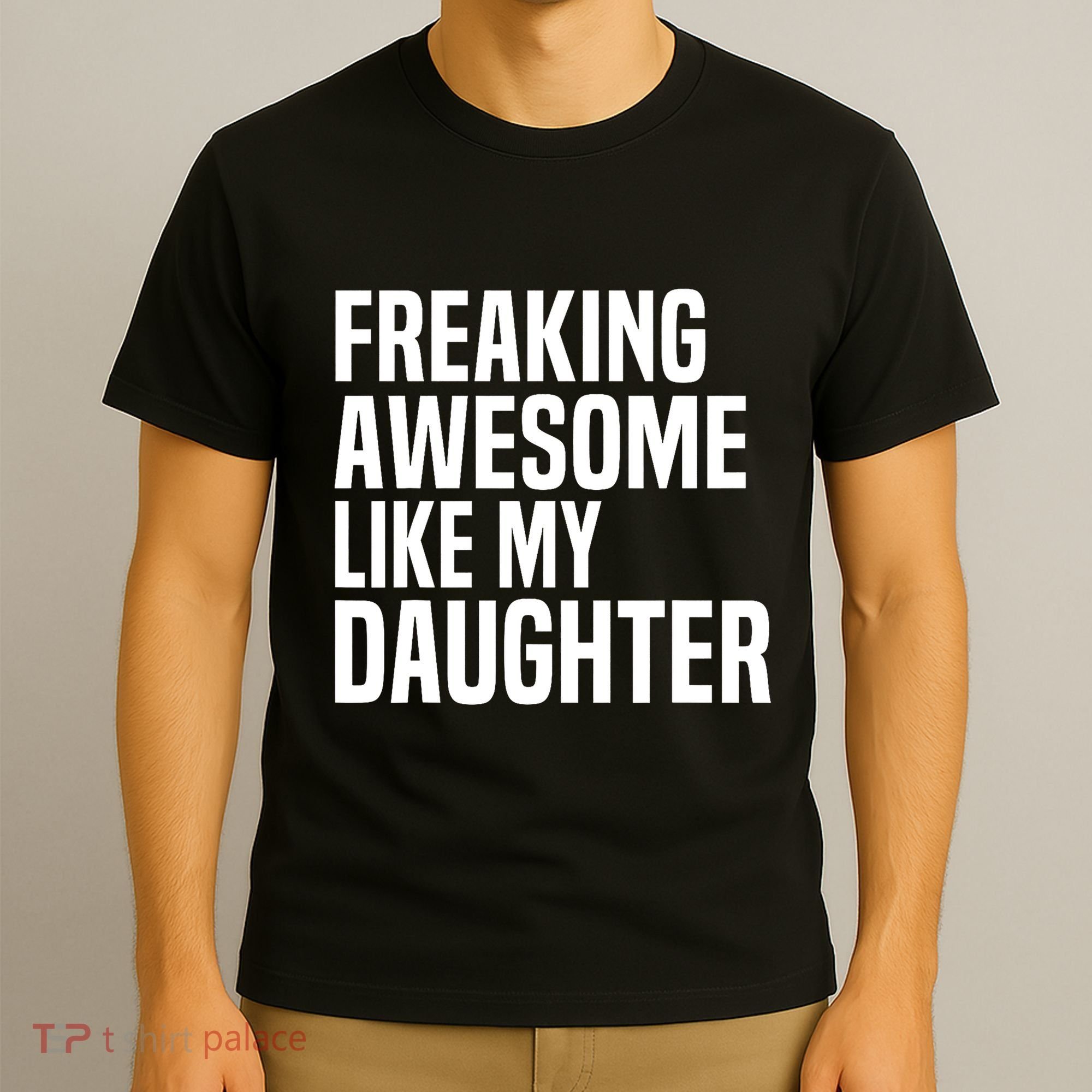 Freaking Awesome Like My Daughter Funny Fathers Day Dad T-Shirt