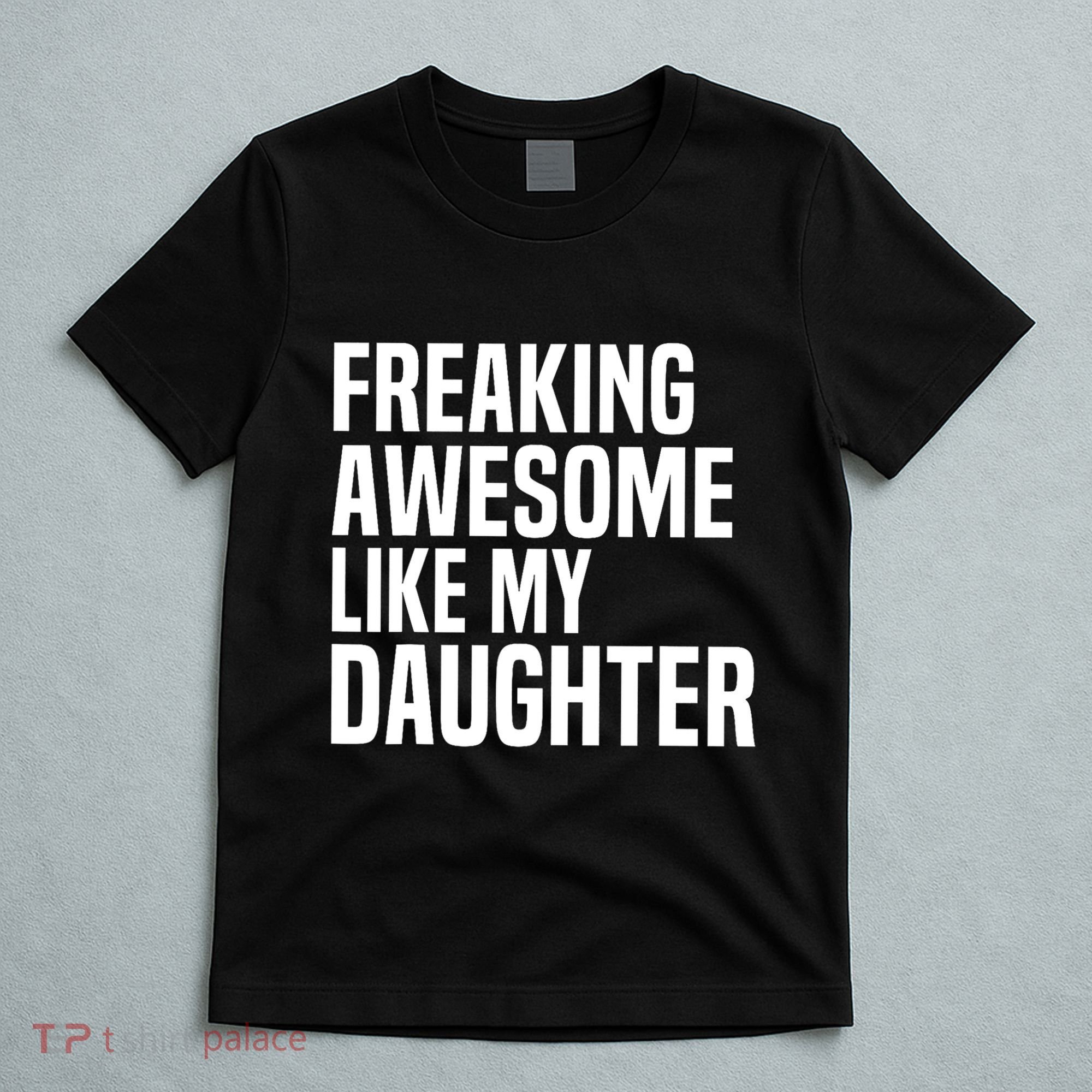 Freaking Awesome Like My Daughter Funny Fathers Day Dad T-Shirt