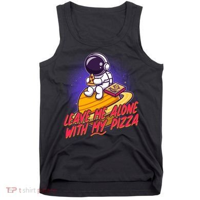 Funny Astronaut Leave Me Alone With My Pizza Tank Top